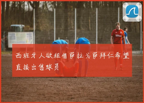 西班牙人欲租借萨拉戈萨拜仁希望直接出售球员