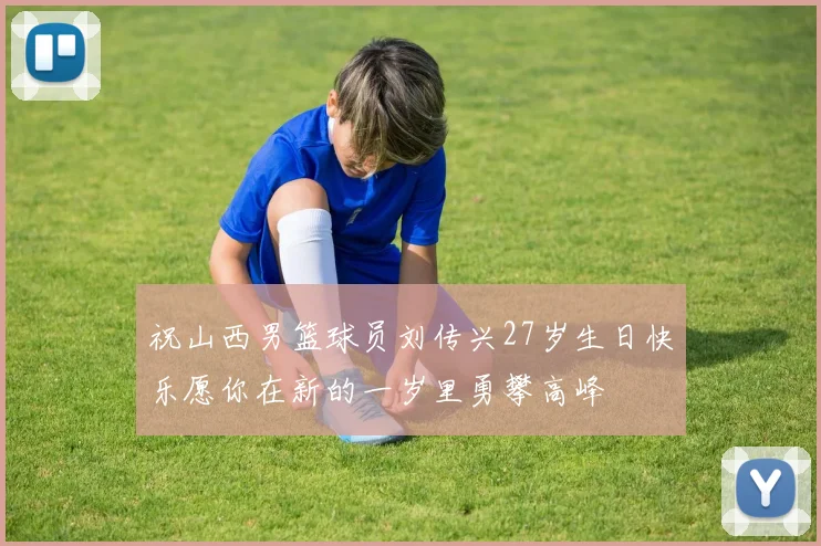 祝山西男篮球员刘传兴27岁生日快乐愿你在新的一岁里勇攀高峰